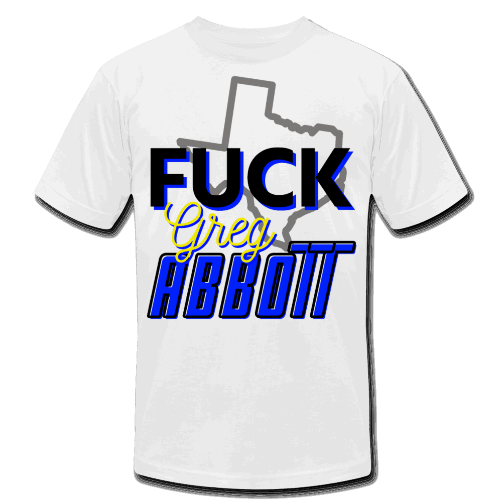 Fuck Greg Abbott Political Tee front facing